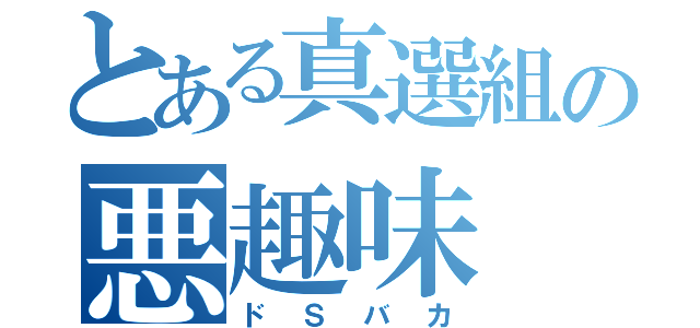 とある真選組の悪趣味（ドＳバカ）