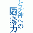 とある神への反抗勢力（トリプルＳ）