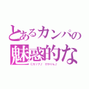 とあるカンパの魅惑的な（Ｃカップ♪ ぴかりん♪）