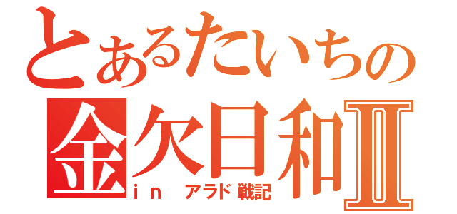 とあるたいちの金欠日和Ⅱ（ｉｎ アラド戦記）