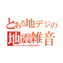 とある地デジの地震雑音（ＦＭラジオで地震予兆が有名だが）