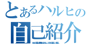 とあるハルヒの自己紹介（ただの人間には興味ありません。この中に宇宙人、未来人、）