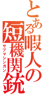 とある暇人の短機関銃（サブマシンガン）