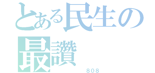 とある民生の最讚（       ８０８）