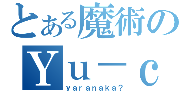 とある魔術のＹｕ－ｃｈａｎ（ｙａｒａｎａｋａ？）