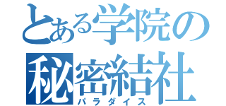 とある学院の秘密結社（パラダイス）