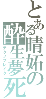 とある晴妬の酔生夢死Ⅱ（テクノブレイク）