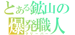 とある鉱山の爆発職人（クリーパー）