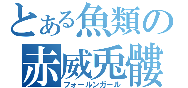 とある魚類の赤威兎髏（フォールンガール）