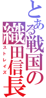 とある戦国の織田信長（ストレイズ）