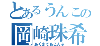 とあるうんこの岡崎珠希（あくまでもこんぶ）