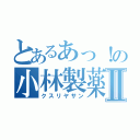 とあるあっ！の小林製薬Ⅱ（クスリヤサン）