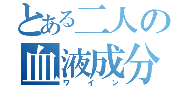 とある二人の血液成分（ワイン）