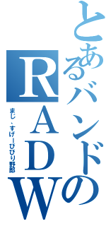 とあるバンドのＲＡＤＷＩＭＰＳ（まじ、すげーびびり野郎）