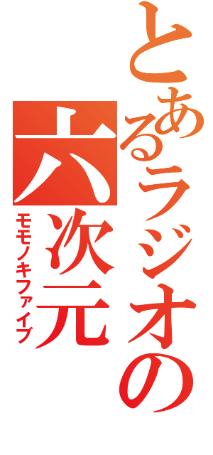 とあるラジオの六次元（モモノキファイブ）