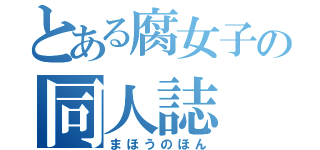 とある腐女子の同人誌（まほうのほん）