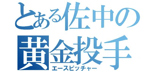 とある佐中の黄金投手（エースピッチャー）