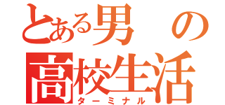 とある男の高校生活（ターミナル）