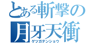 とある斬撃の月牙天衝（ゲツガテンショウ）