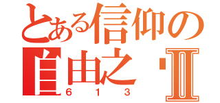 とある信仰の自由之师Ⅱ（６１３）