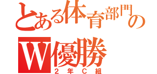 とある体育部門のＷ優勝（２年Ｃ組）