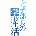 とある部長の学校生活（やらないか）