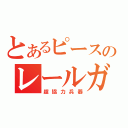 とあるピースのレールガン（超協力兵器）