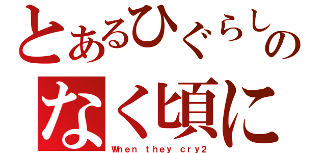 とあるひぐらしのなく頃に解（Ｗｈｅｎ ｔｈｅｙ ｃｒｙ２）