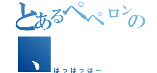 とあるペペロンチーの、（はっはっはー）