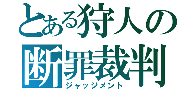 とある狩人の断罪裁判（ジャッジメント）