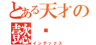 とある天才の懿铭（インデックス）