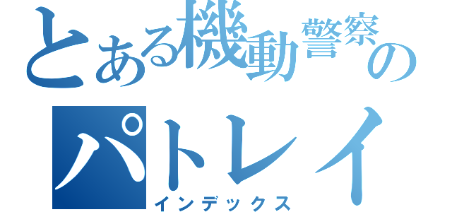 とある機動警察のパトレイバー（インデックス）
