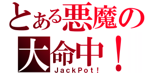 とある悪魔の大命中！（ＪａｃｋＰｏｔ！）