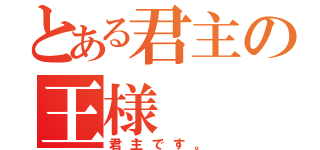 とある君主の王様（君主です。）