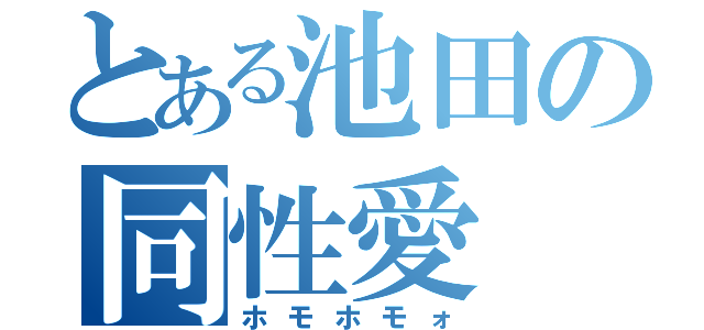 とある池田の同性愛（ホモホモォ）