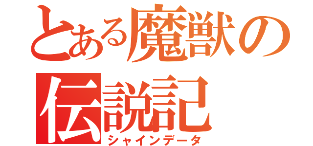 とある魔獣の伝説記（シャインデータ）