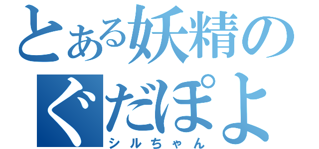 とある妖精のぐだぽよ（シルちゃん）