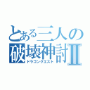 とある三人の破壊神討伐Ⅱ（ドラゴンクエスト）