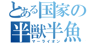 とある国家の半獣半魚（マーライオン）