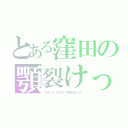 とある窪田の顎裂けっち（フロントガラスで割れました）