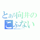 とある向井のこふない（好きなんだぁー！！！）