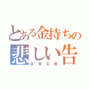 とある金持ちの悲しい告白（広吉広樹）