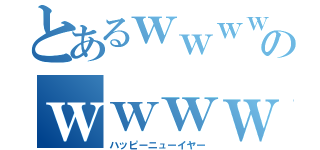 とあるｗｗｗｗｗｗｗｗｗｗのｗｗｗｗｗｗｗｗｗ（ハッピーニューイヤー）