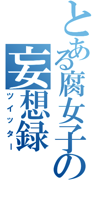 とある腐女子の妄想録（ツイッター）