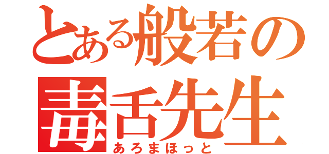 とある般若の毒舌先生（あろまほっと）