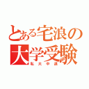 とある宅浪の大学受験（私大中退）