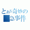 とある奇妙の緊急事件（）