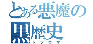 とある悪魔の黒歴史（トラウマ）