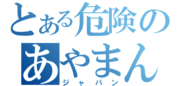 とある危険のあやまんＪＡＰＡＮ（ジャパン）