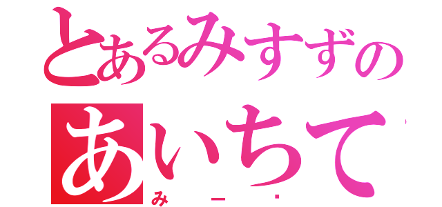 とあるみすずのあいちてる人（みー♡）